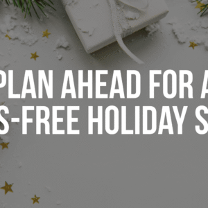 Plan Ahead for a Stress-Free Holiday Season
